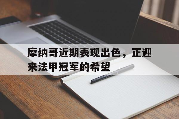 摩纳哥近期表现出色，正迎来法甲冠军的希望