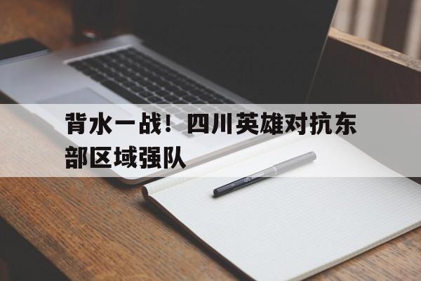 背水一战！四川英雄对抗东部区域强队